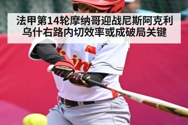 法甲第14轮摩纳哥迎战尼斯阿克利乌什右路内切效率或成破局关键
